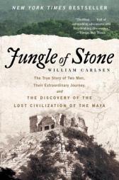 Jungle of Stone: The Extraordinary Journey of John L. Stephens and Frederick Catherwood, and the Discovery of the Lost Civilization of the Maya by William Carlsen Paperback Book