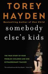Somebody Else's Kids: The True Story of Four Problem Children and One Extraordinary Teacher by Torey Hayden Paperback Book