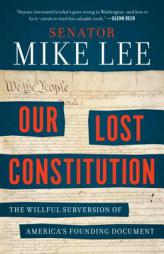 Our Lost Constitution: The Willful Subversion of America's Founding Document by Mike Lee Paperback Book