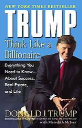 Trump: Think Like a Billionaire: Everything You Need to Know About Success, Real Estate, and Life by Donald J. Trump Paperback Book