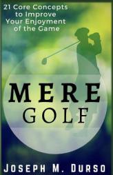 Mere Golf: 21 Core Concepts to Improve Your Enjoyment of the Game by Joseph M. Durso Paperback Book