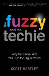 The Fuzzy and the Techie: Why the Liberal Arts Will Rule the Digital World by Scott Hartley Paperback Book