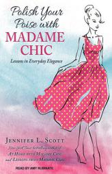 Polish Your Poise with Madame Chic: Lessons in Everyday Elegance by Jennifer L. Scott Paperback Book