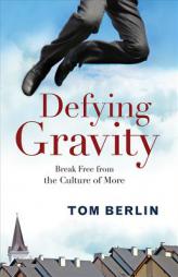 Defying Gravity: Break Free from the Culture of More by Tom Berlin Paperback Book