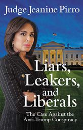 Liars, Leakers, and Liberals: The Case Against the Anti-Trump Conspiracy by Jeanine Pirro Paperback Book