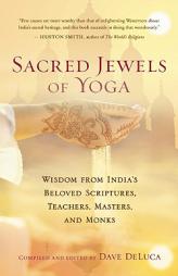 Sacred Jewels of Yoga: Wisdom from India's Beloved Scriptures, Teachers, Masters, and Monks by Dave DeLuca Paperback Book