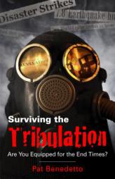Surviving the Tribulation: Are You Equipped for the End Times by Pat Benedetto Paperback Book