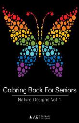 Coloring Book For Seniors: Nature Designs Vol 1 (Volume 11) by Art Therapy Coloring Paperback Book