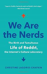 We Are the Nerds: The Birth and Tumultuous Life of Reddit, the Internet's Culture Laboratory by Christine Lagorio-Chafkin Paperback Book