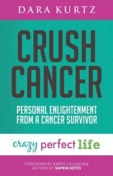 Crush Cancer: Personal Enlightenment From A Cancer Survivor by Dara Kurtz Paperback Book