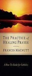 The Practice of Healing Prayer: A How-To Guide for Catholics by Francis Macnutt Paperback Book