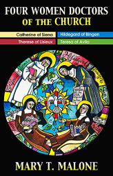 Four Women Doctors of the Church: Hildegard of Bingen, Catherine of Siena, Teresa of Avila, Therese of Lisieux by Mary T. Malone Paperback Book