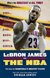 Lebron James vs. the NBA: The Case for the NBA's Greatest Player by Brendan Bowers Paperback Book