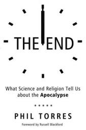 The End: What Science and Religion Tell Us about the Apocalypse by Phil Torres Paperback Book