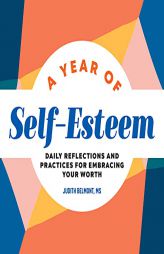 A Year of Self-Esteem: Daily Reflections and Practices for Embracing Your Worth (A Year of Daily Reflections) by Judith Belmont Paperback Book