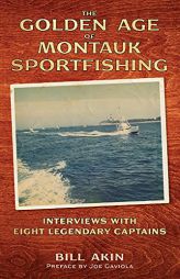 The Golden Age of Montauk Sportfishing: Interviews with Eight Legendary Captains by Bill Akin Paperback Book