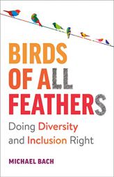 Birds of All Feathers: A Guide to Doing Diversity and Inclusion Right by Michael Bach Paperback Book