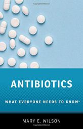 Antibiotics: What Everyone Needs to Know® by Mary E. Wilson Paperback Book