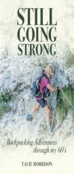 Still Going Strong: Backpacking Adventures through my 60's by Talie Morrison Paperback Book