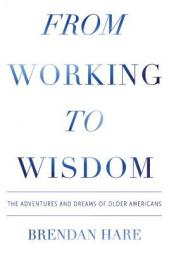 From Working to Wisdom: The Adventures and Dreams of Older Americans by Brendan Hare Paperback Book