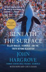 Beneath the Surface: Killer Whales, Seaworld, and the Truth Beyond Blackfish by John Hargrove Paperback Book