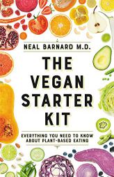 The Vegan Starter Kit: Everything You Need to Know about Plant-Based Eating by Neal D. Barnard Paperback Book