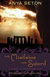 The Mistletoe and Sword: A Story of Roman Britain by Anya Seton Paperback Book