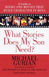 What Stories Does my son need?: A Guide to Books and Movies that Build Character in Boys by Michael Gurian Paperback Book