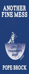 Another Fine Mess: Life on Tomorrow's Moon by Pope Brock Paperback Book