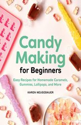 Candy Making for Beginners: Easy Recipes for Homemade Caramels, Gummies, Lollipops and More by Karen Neugebauer Paperback Book