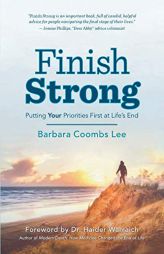 Finish Strong: Putting YOUR Priorities First at Life’s End by Barbara Coombs Lee Paperback Book