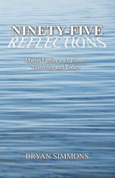 Ninety-Five Reflections: Martin Luther's 95 Theses Yesterday and Today by Bryan Simmons Paperback Book