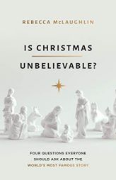 Is Christmas Unbelievable? Four Questions Everyone Should Ask About the World's Most Famous Story by Rebecca McLaughlin Paperback Book