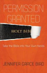 Permission Granted--Take the Bible Into Your Own Hands by Jennifer Bird Paperback Book