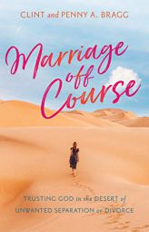 Marriage Off Course: Trusting God in the Desert of Unwanted Separation or Divorce by Clint Bragg Paperback Book