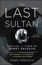 The Last Sultan: The Life and Times of Ahmet Ertegun by Robert Greenfield Paperback Book