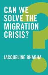 Can We Solve the Migration Crisis? by Jacqueline Bhabha Paperback Book