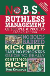 No B.S. Ruthless Management of People and Profits: No Holds Barred, Kick Butt, Take-No-Prisoners Guide to Really Getting Rich by Dan S. Kennedy Paperback Book