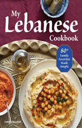My Lebanese Cookbook: 80+ Family Favorites Made Simple by Tarik Fallous Paperback Book