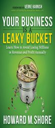 Your Business is a Leaky Bucket: Learn How to Avoid Losing Millions in Revenue and Profit Annually by Howard Shore Paperback Book