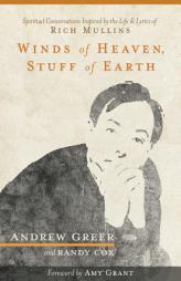 Winds of Heaven, Stuff of Earth: Spiritual Conversations Inspired by the Life and Lyrics of Rich Mullins by Andrew Greer Paperback Book
