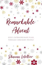 Remarkable Advent: God's Extraordinary Plan through Ordinary People by Shauna Letellier Paperback Book