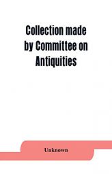 Collection made by Committee on Antiquities of the Grand Lodge Free and Accepted Masons, of the State of New York by Unknown Paperback Book