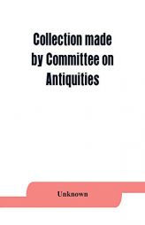 Collection made by Committee on Antiquities of the Grand Lodge Free and Accepted Masons, of the State of New York by Unknown Paperback Book
