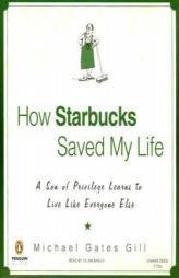 How Starbucks Saved My Life: A Son of Privilege Learns to Live Like Everyone Else by Michael Gates Gill Paperback Book
