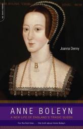 Anne Boleyn: A New Life of England's Tragic Queen by Joanna Denny Paperback Book
