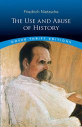 The Use and Abuse of History (Dover Thrift Editions) by Friedrich Wilhelm Nietzsche Paperback Book