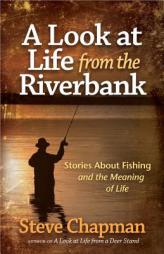 A Look at Life from the Riverbank: Stories about Fishing and the Meaning of Life by Steve Chapman Paperback Book