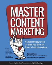 Master Content Marketing: A Simple Strategy to Cure the Blank Page Blues and Attract a Profitable Audience by Pamela Wilson Paperback Book