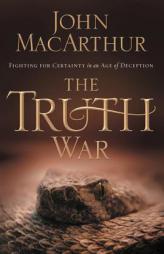 The Truth War: Fighting for Certainty in an Age of Deception by John MacArthur Paperback Book